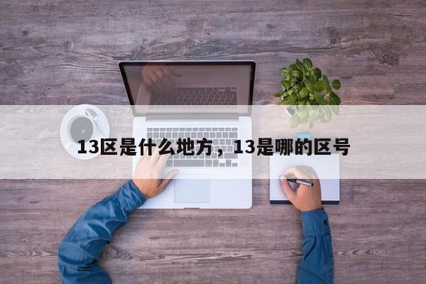 13区是什么地方，13是哪的区号