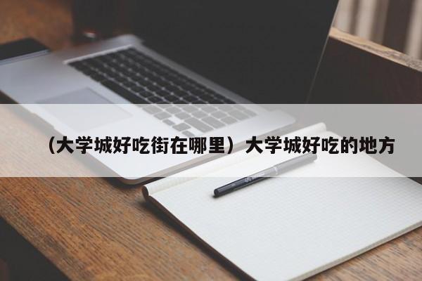 （大学城好吃街在哪里）大学城好吃的地方