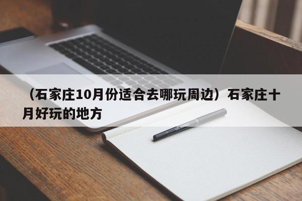 （石家庄10月份适合去哪玩周边）石家庄十月好玩的地方