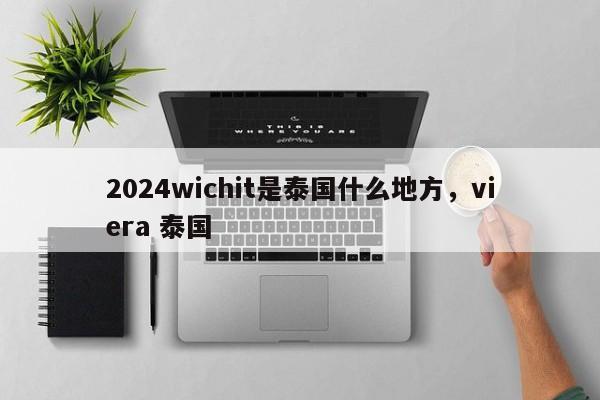 2024wichit是泰国什么地方，viera 泰国